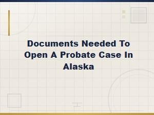 Required Documents for Alaska Probate Court Filings